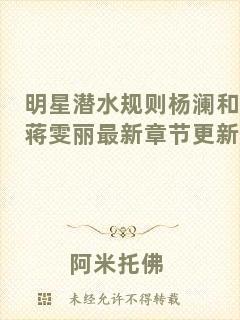 明星潛水規(guī)則楊瀾和蔣雯麗最新章節(jié)更新
