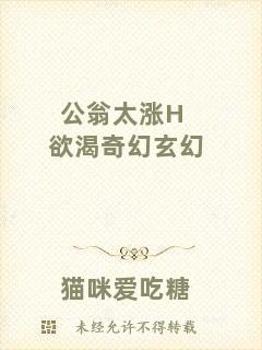 公翁太漲H欲渴奇幻玄幻