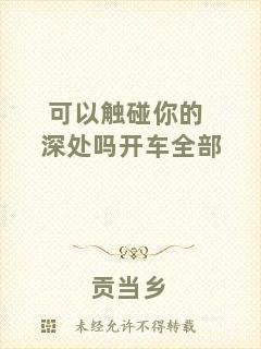 可以觸碰你的深處嗎開(kāi)車(chē)全部
