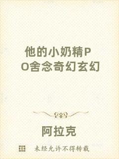 他的小奶精PO舍念奇幻玄幻