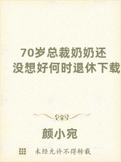 70歲總裁奶奶還沒(méi)想好何時(shí)退休下載