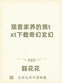 觀音家養(yǎng)的熊txt下載奇幻玄幻