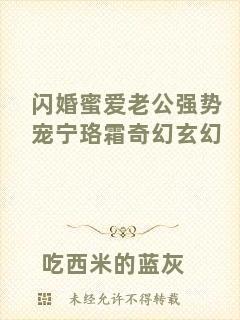 閃婚蜜愛(ài)老公強(qiáng)勢(shì)寵寧珞霜奇幻玄幻